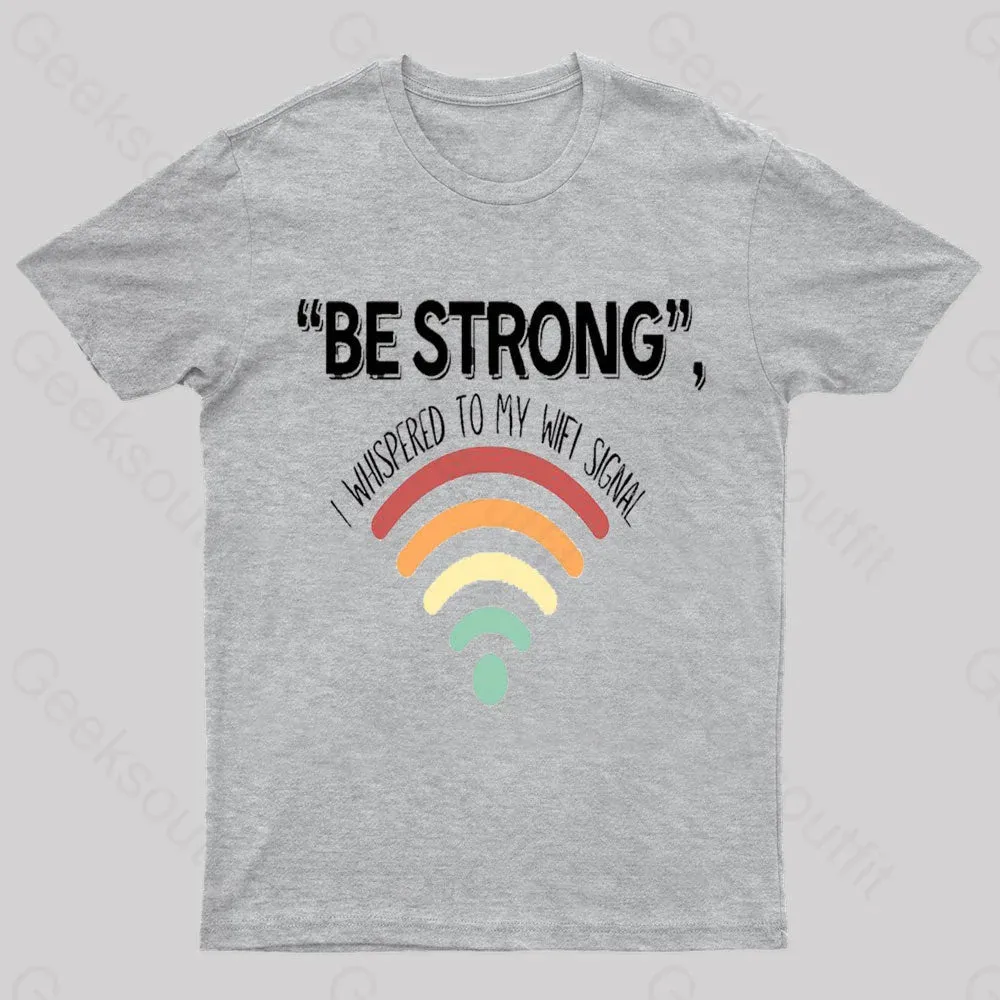 Be Strong I Whispered To My Wifi Signal Nerd T-Shirt
