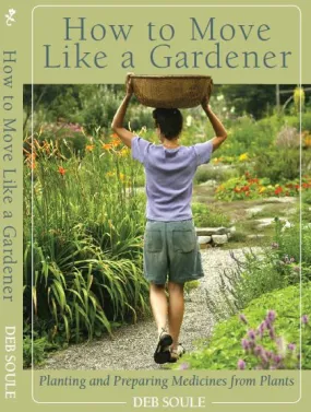 How To Move Like A Gardener: Planting and Preparing Medicines From Plants